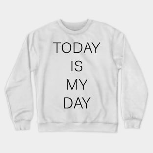 TODAY IS MY DAY Crewneck Sweatshirt